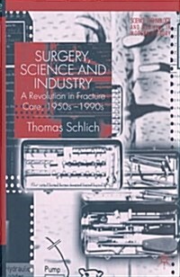 Surgery, Science and Industry : A Revolution in Fracture Care, 1950s-1990s (Hardcover)