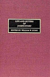 Life and Letters of Joseph Story, Associate Justice of the Supreme Court of the United States and Dane Professor of Law at Harvard University, Edited (Hardcover)