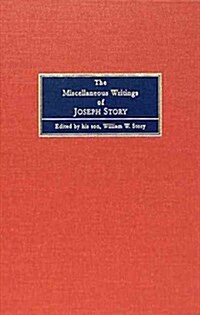 The Miscellaneous Writings of Joseph Story: Associate Justice of the Supreme Court of the United States ... Second Edition (1852) (Hardcover)