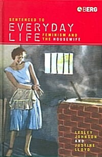 Sentenced to Everyday Life : Feminism and the Housewife (Hardcover)