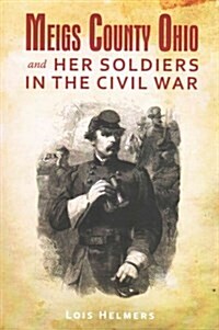 Meigs County Ohio and Her Soldiers in the Civil War (Paperback)