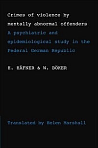 Crimes of Violence by Mentally Abnormal Offenders : A Psychiatric and Epidemiological Study in the Federal German Republic (Paperback)