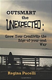 Outsmart the Unexpected: Grow Your Creativity the Edge-Of-Your-Seat Way (Paperback)