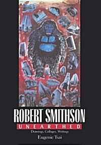 Robert Smithson Unearthed: Drawings, Collages, Writings (Hardcover)