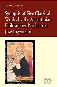 Synopsis of Five Classical Works by the Argentinian Philosopher-Psychiatrist Jose Ingenieros (Paperback)