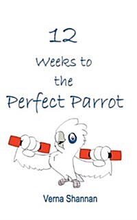 12 Weeks to the Perfect Parrot (Paperback)