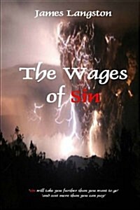 The Wages of Sin: ... Sin Will Take You Further Than You Want to Go and Cost You More Than You Can Pay ... (Paperback)