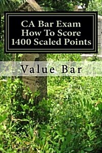 CA Bar Exam: How to Score 1400 Scaled Points: Examination Strategy to Earn a Law License in California (Paperback)