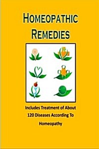 Homeopathic Remedies: Includes Treatment of about 120 Diseases According to Homeopathy (Paperback)