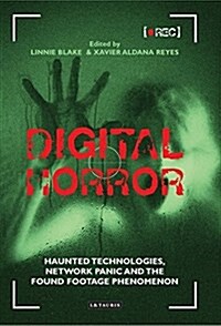 Digital Horror : Haunted Technologies, Network Panic and the Found Footage Phenomenon (Hardcover)