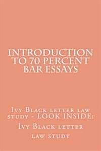 Introduction to 70 Percent Bar Essays: Ivy Black Letter Law Study - Look Inside! (Paperback)