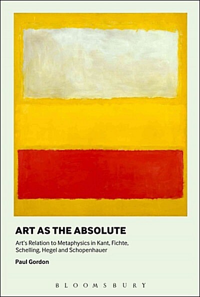 Art as the Absolute: Arts Relation to Metaphysics in Kant, Fichte, Schelling, Hegel, and Schopenhauer (Hardcover)