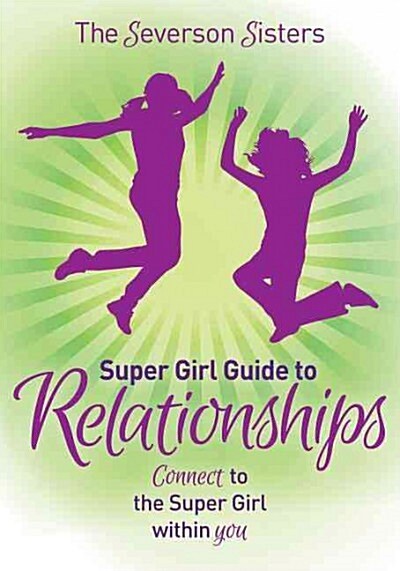 The Severson Sisters Super Girl Guide To: Relationships: Connect to the Super Girl Within You (Paperback)