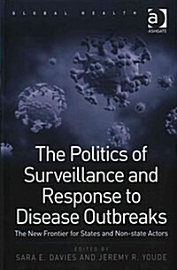 The Politics of Surveillance and Response to Disease Outbreaks : The New Frontier for States and Non-State Actors (Hardcover, New ed)