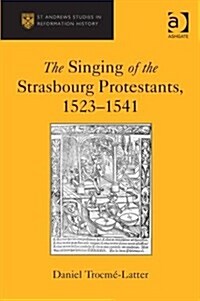 The Singing of the Strasbourg Protestants, 1523-1541 (Hardcover, New ed)