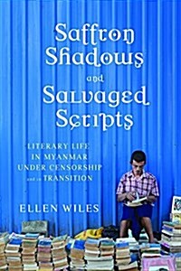 Saffron Shadows and Salvaged Scripts: Literary Life in Myanmar Under Censorship and in Transition (Hardcover)