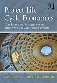 Project Life Cycle Economics : Cost Estimation, Management and Effectiveness in Construction Projects (Hardcover, New ed)