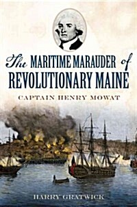 The Maritime Marauder of Revolutionary Maine: Captain Henry Mowat (Paperback)