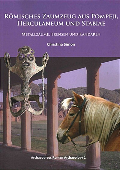 Roemisches Zaumzeug aus Pompeji, Herculaneum und Stabiae : Metallzaume, Trensen und Kandaren (Paperback)
