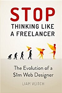 Stop Thinking Like a Freelancer: The Evolution of a $1m Web Designer (Paperback)