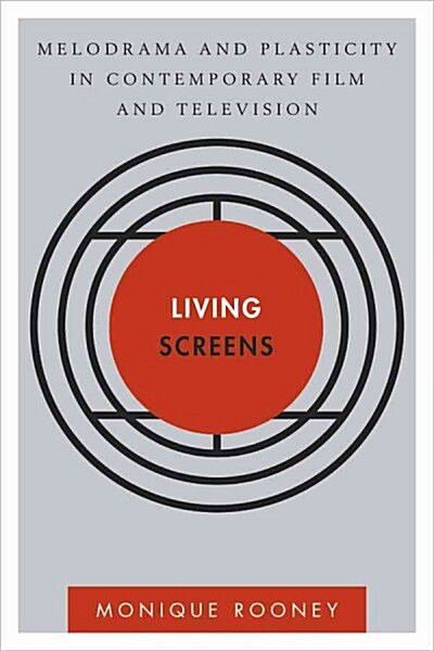 Living Screens : Melodrama and Plasticity in Contemporary Film and Television (Paperback)