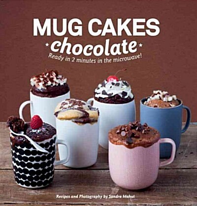 Mug Cakes: Chocolate : Ready in Two Minutes in the Microwave! (Hardcover)