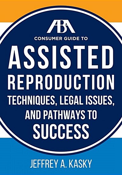The ABA Guide to Assisted Reproduction: Techniques, Legal Issues, and Pathways to Success (Paperback)