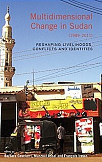 Multidimensional Change in Sudan (1989-2011) : Reshaping Livelihoods, Conflicts and Identities (Hardcover)