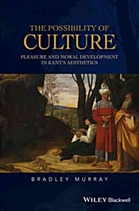 The Possibility of Culture : Pleasure and Moral Development in Kants Aesthetics (Hardcover)