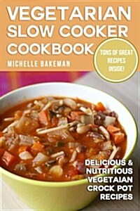 Vegetarian Slow Cooker Cookbook: Delicious & Nutritious Vegetarian Crock Pot Recipes (Paperback)