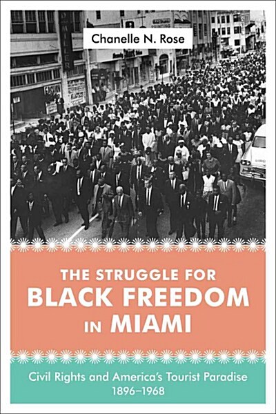 The Struggle for Black Freedom in Miami: Civil Rights and Americas Tourist Paradise, 1896-1968 (Hardcover)