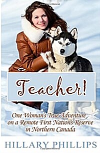 Teacher!: One Womans True Adventure on a Remote First Nations Reserve in Northern Canada (Paperback)