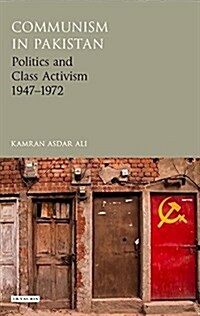 Communism in Pakistan : Politics and Class Activism 1947-1972 (Hardcover)