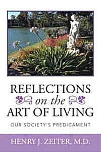Reflections on the Art of Living: Our Societys Predicament (Paperback)