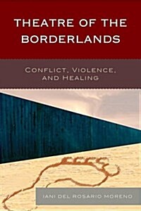 Theatre of the Borderlands: Conflict, Violence, and Healing (Hardcover)