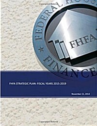 Fhfa Strategic Plan: Fiscal Years 2015-2019 (Paperback)