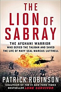 The Lion of Sabray: The Afghan Warrior Who Defied the Taliban and Saved the Life of Navy Seal Marcus Luttrell (Hardcover)