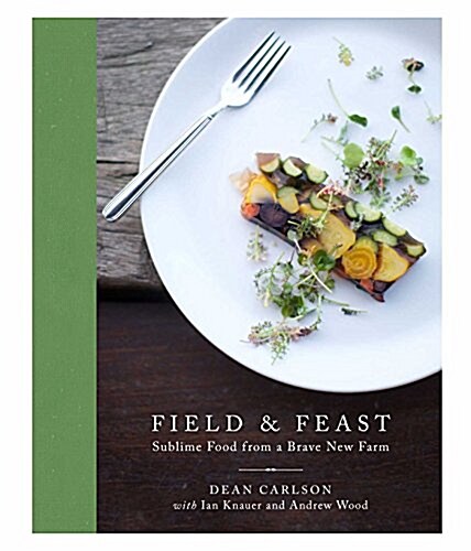 Field & Feast: Sublime Food from a Brave New Farm (Hardcover)