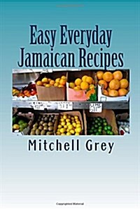 Easy Everyday Jamaican Recipes: How to cook signature Jamaican dishes in your own home (Paperback)