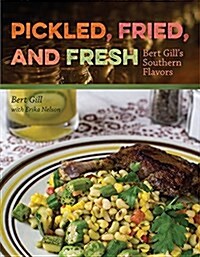 Pickled, Fried, and Fresh: Bert Gills Southern Flavors (Hardcover)