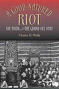 A Good-Natured Riot: The Birth of the Grand OLE Opry (Paperback)