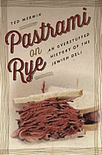 Pastrami on Rye: An Overstuffed History of the Jewish Deli (Hardcover)
