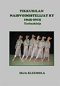 Tikkurilan Naisvoimistelijat Ry 1945-2015 (Paperback)