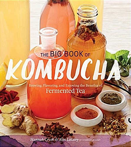 The Big Book of Kombucha: Brewing, Flavoring, and Enjoying the Health Benefits of Fermented Tea (Hardcover)