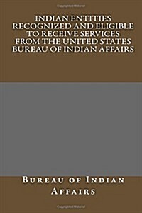 Indian Entities Recognized and Eligible to Receive Services from the United States Bureau of Indian Affairs (Paperback)