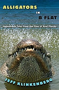 Alligators in B-Flat: Improbable Tales from the Files of Real Florida (Paperback)