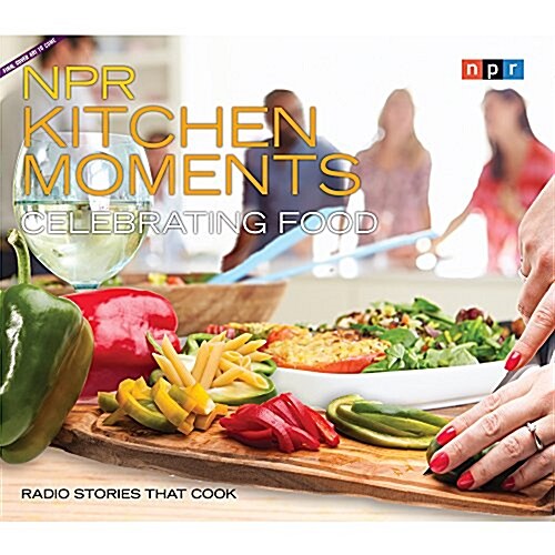 NPR Kitchen Moments: Celebrating Food: Radio Stories That Cook (Audio CD)