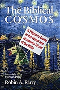 The Biblical Cosmos : A Pilgrims Guide to the Weird and Wonderful World of the Bible (Paperback)