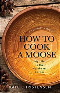 How to Cook a Moose: A Culinary Memoir (Hardcover)