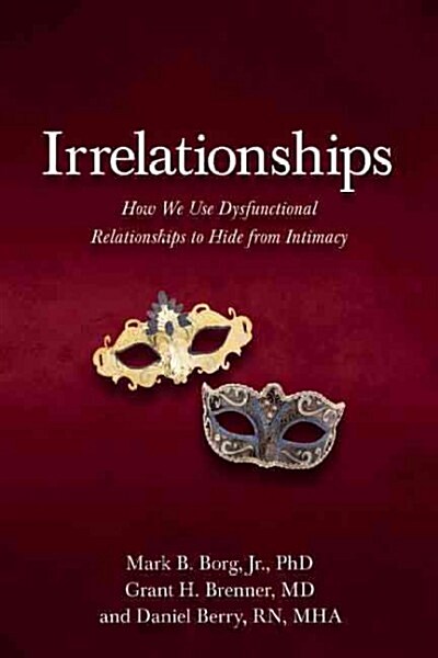 Irrelationship: How We Use Dysfunctional Relationships to Hide from Intimacy (Paperback)